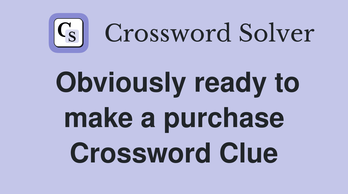 Obviously ready to make a purchase Crossword Clue