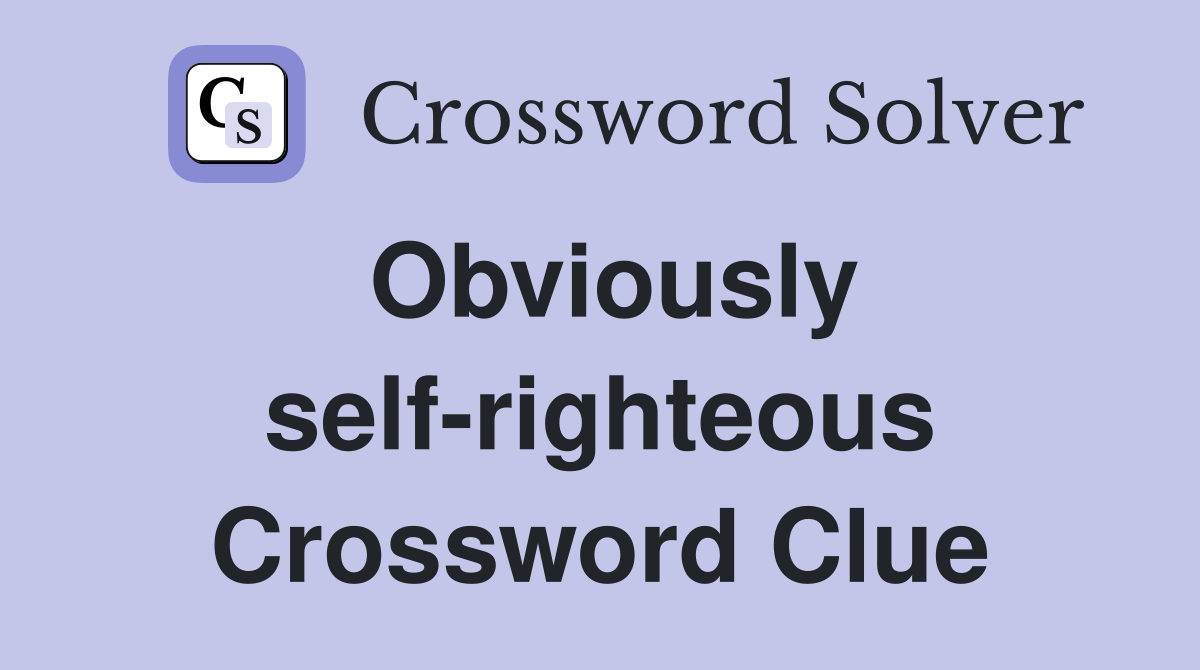 Obviously self-righteous Crossword Clue