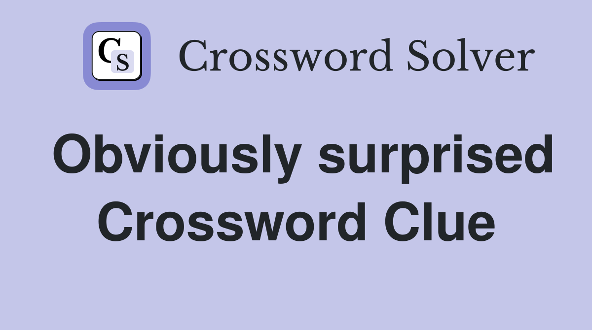 Obviously surprised Crossword Clue