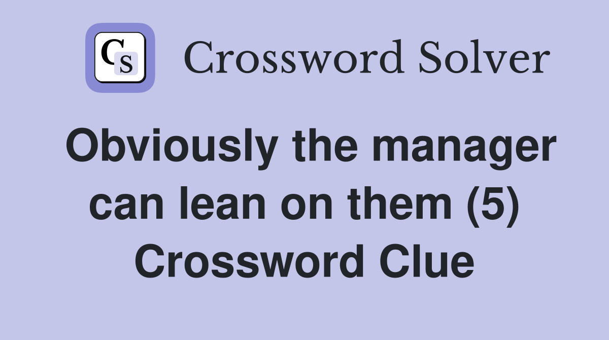Obviously the manager can lean on them (5) Crossword Clue