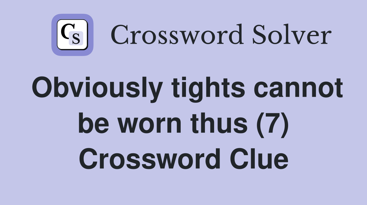 Obviously tights cannot be worn thus (7) Crossword Clue