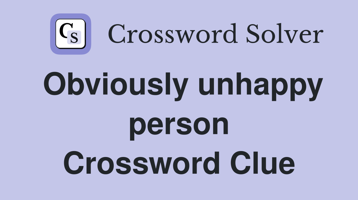 Obviously unhappy person Crossword Clue
