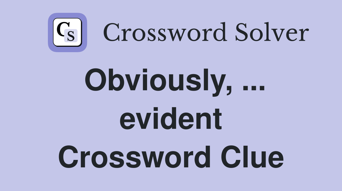 Obviously, ... evident Crossword Clue