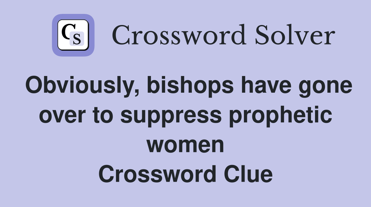 Obviously, bishops have gone over to suppress prophetic women Crossword Clue