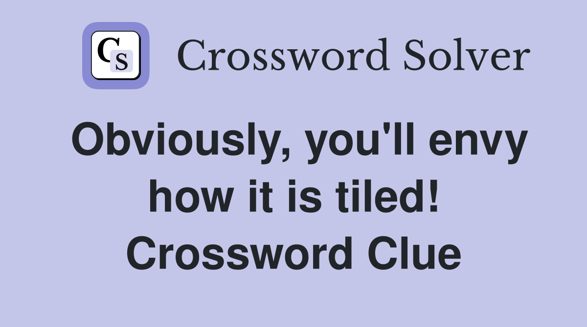 Obviously, you'll envy how it is tiled! Crossword Clue