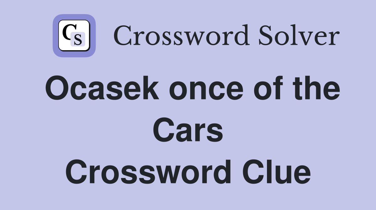 Ocasek once of the Cars Crossword Clue