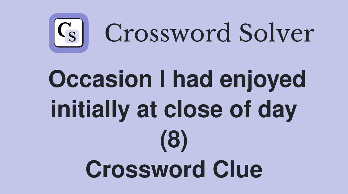 Occasion I had enjoyed initially at close of day (8) Crossword Clue