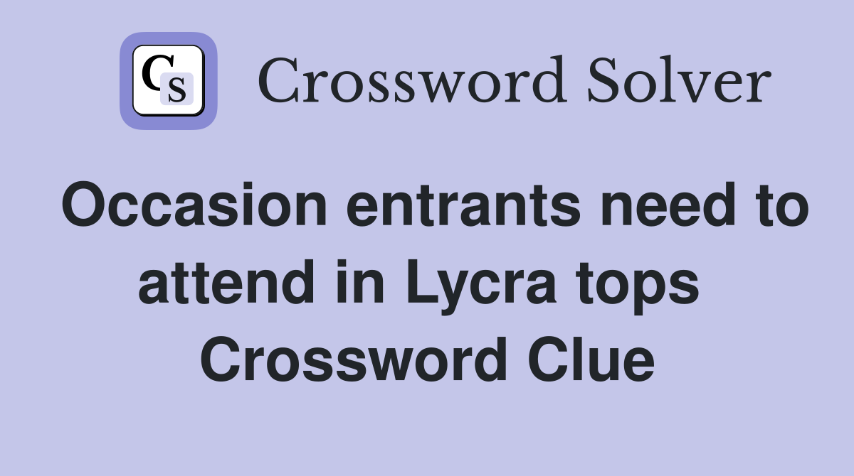 Occasion entrants need to attend in Lycra tops  Crossword Clue