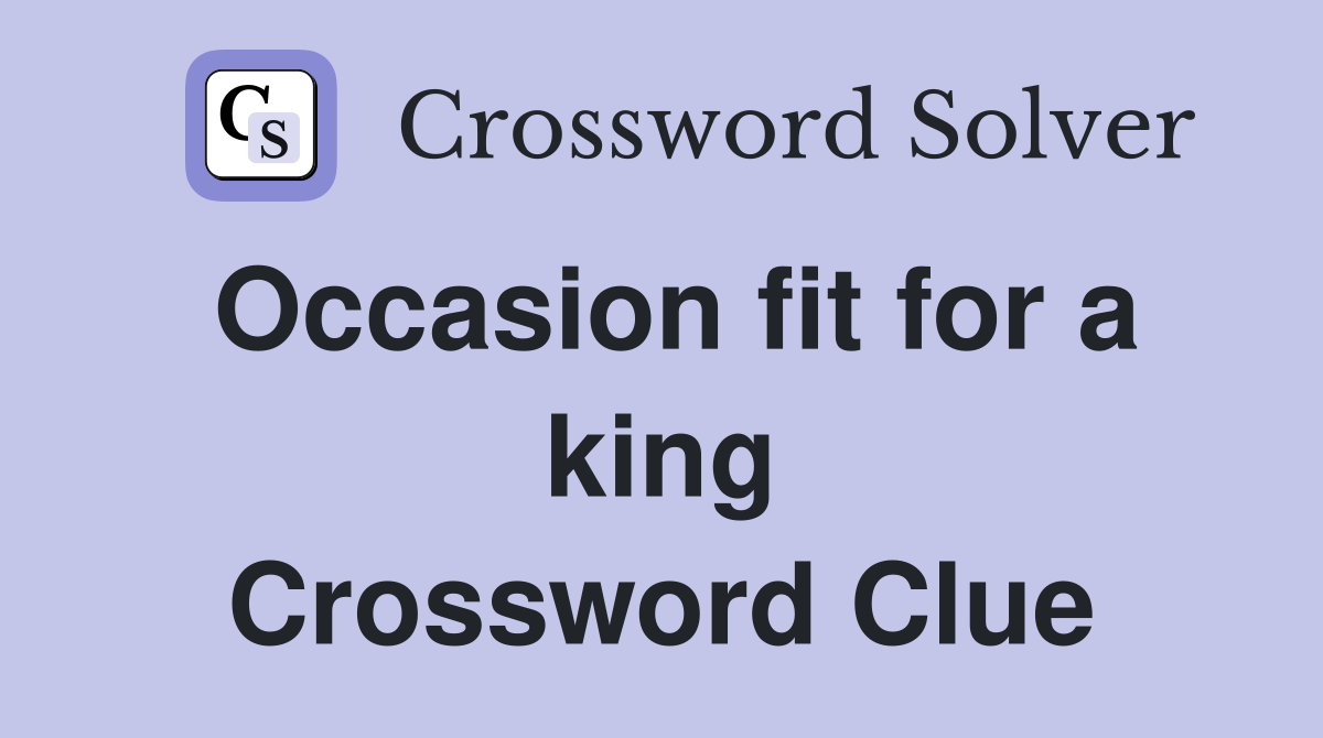 Occasion fit for a king Crossword Clue