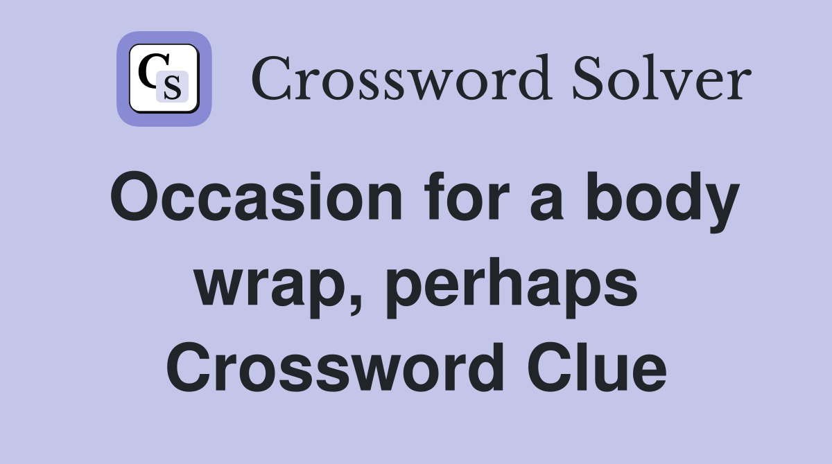 Occasion for a body wrap, perhaps Crossword Clue