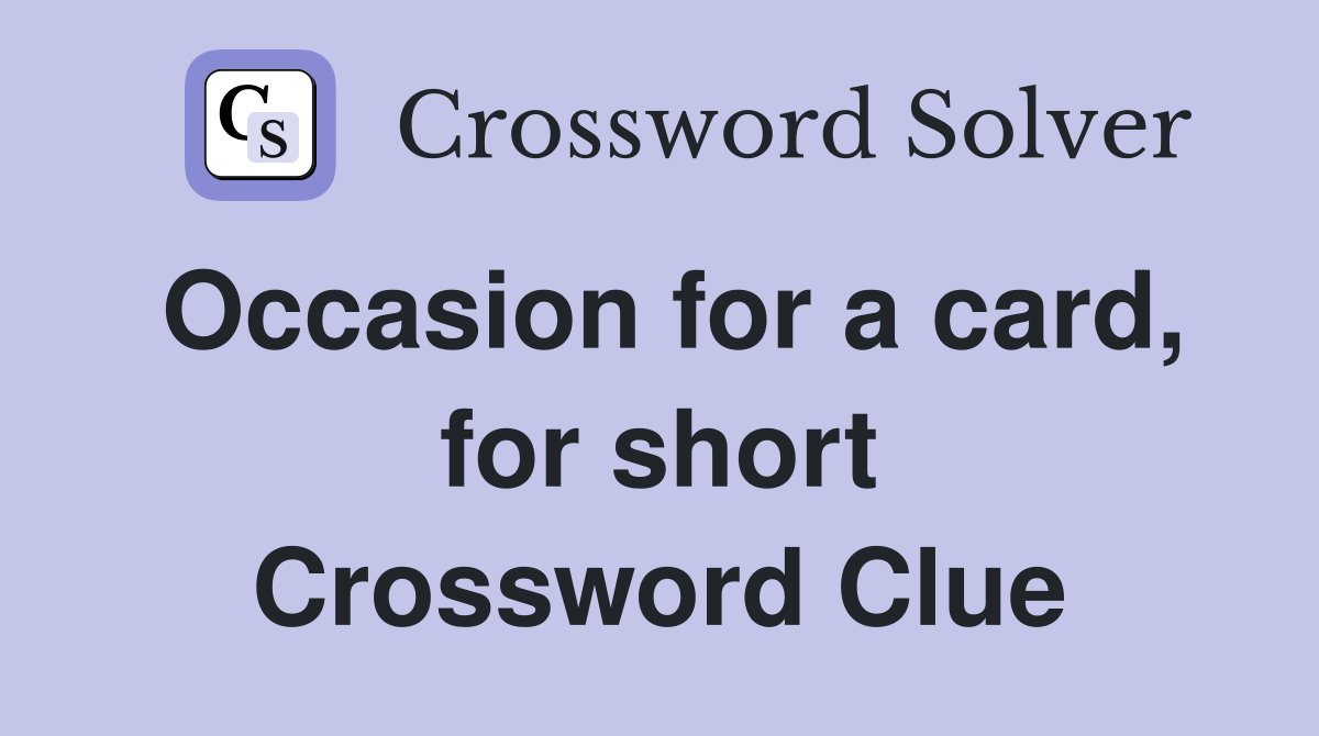 Occasion for a card, for short Crossword Clue