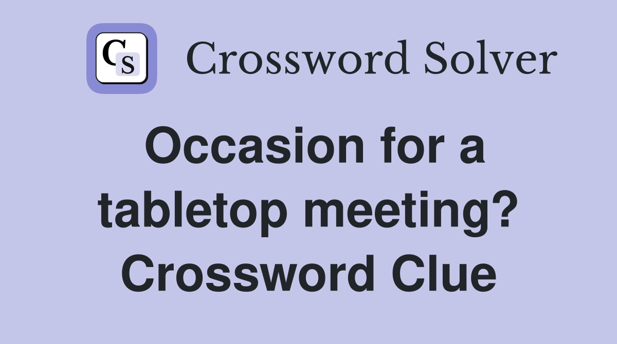 Occasion for a tabletop meeting? Crossword Clue