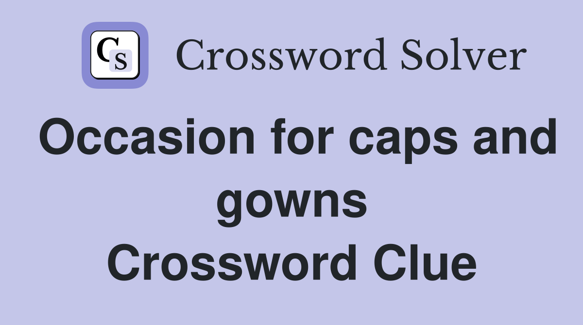 Occasion for caps and gowns Crossword Clue