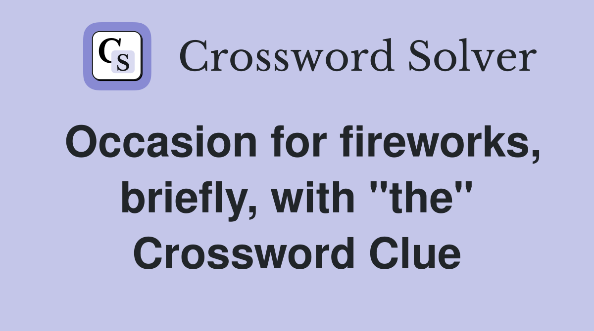 Occasion for fireworks, briefly, with "the" Crossword Clue
