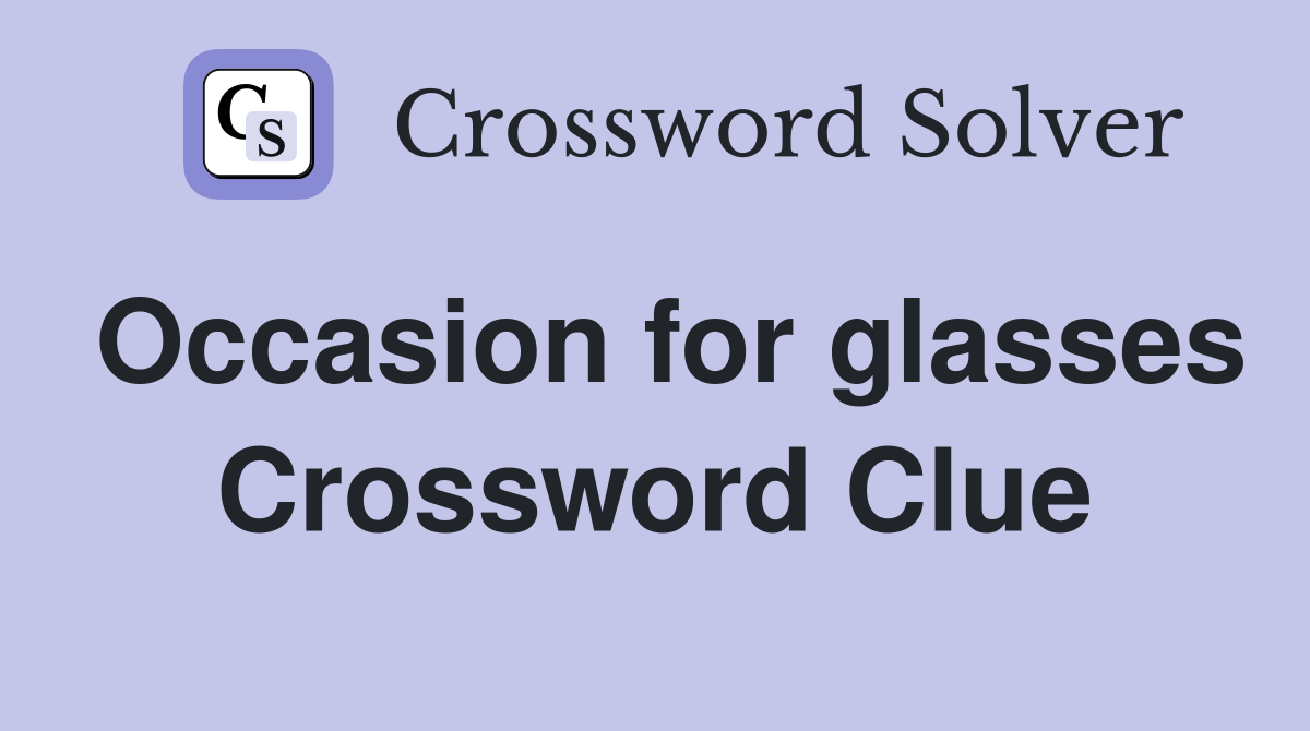 Occasion for glasses Crossword Clue