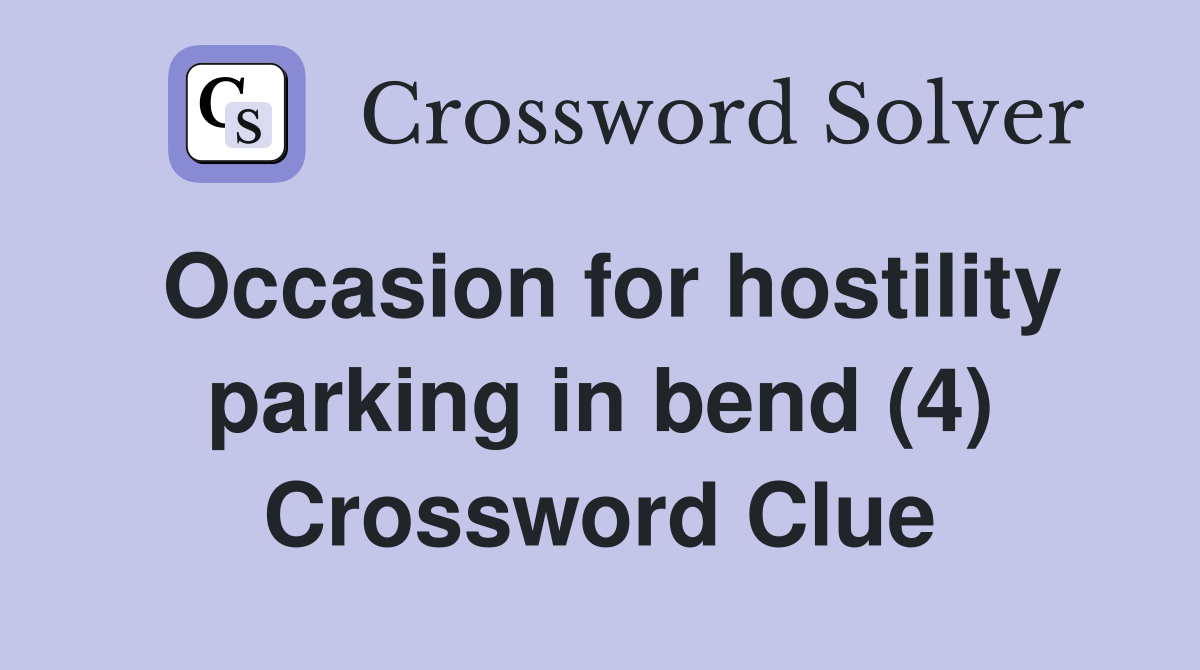 Occasion for hostility parking in bend (4) Crossword Clue