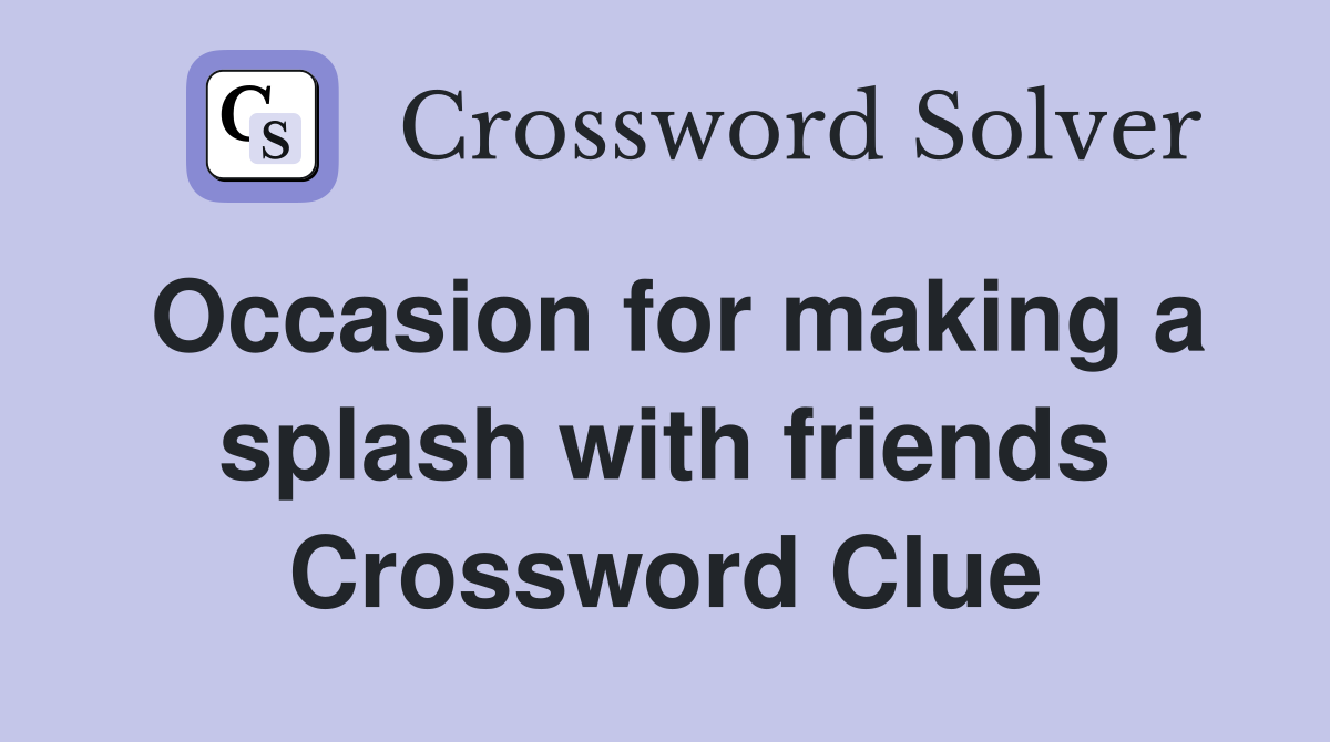 Occasion for making a splash with friends Crossword Clue