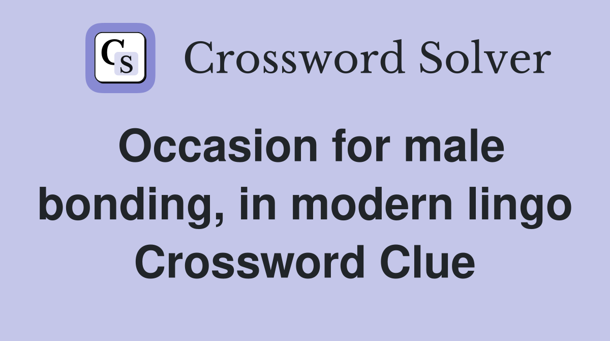 Occasion for male bonding, in modern lingo Crossword Clue
