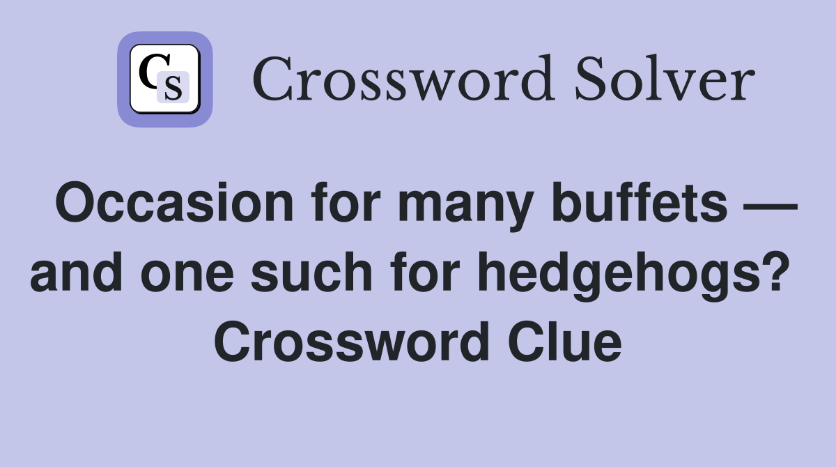 Occasion for many buffets — and one such for hedgehogs?  Crossword Clue
