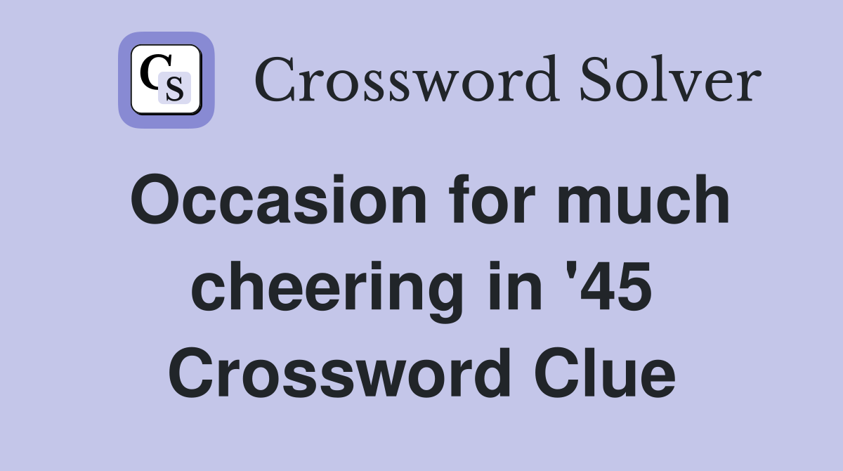 Occasion for much cheering in '45 Crossword Clue