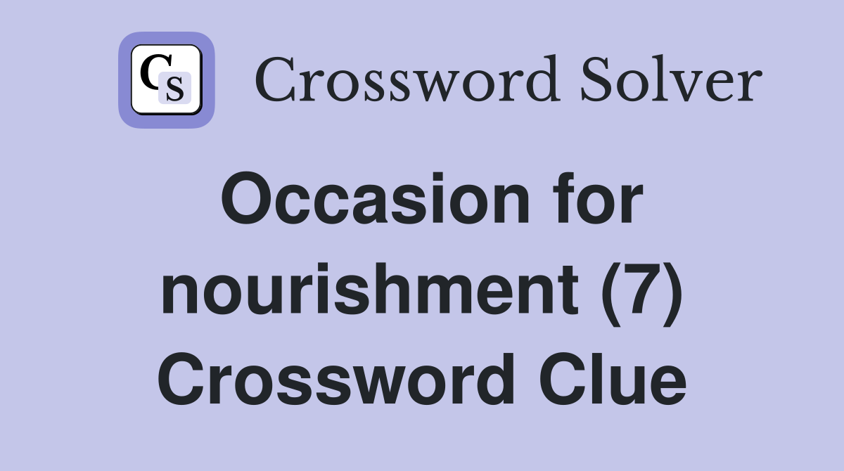 Occasion for nourishment (7) Crossword Clue