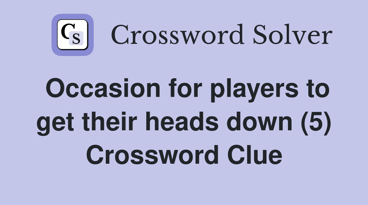 Occasion for players to get their heads down (5) Crossword Clue