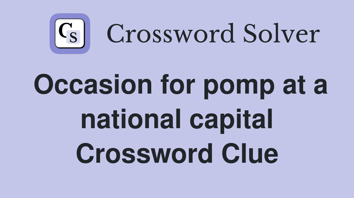 Occasion for pomp at a national capital Crossword Clue