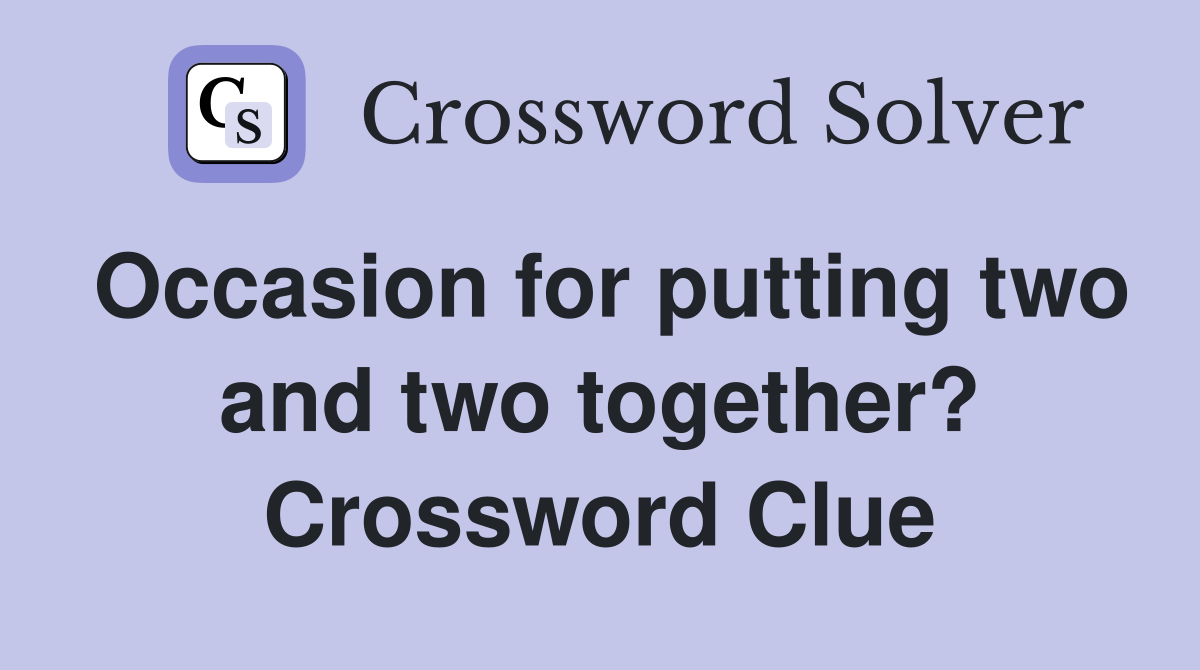 Occasion for putting two and two together? Crossword Clue