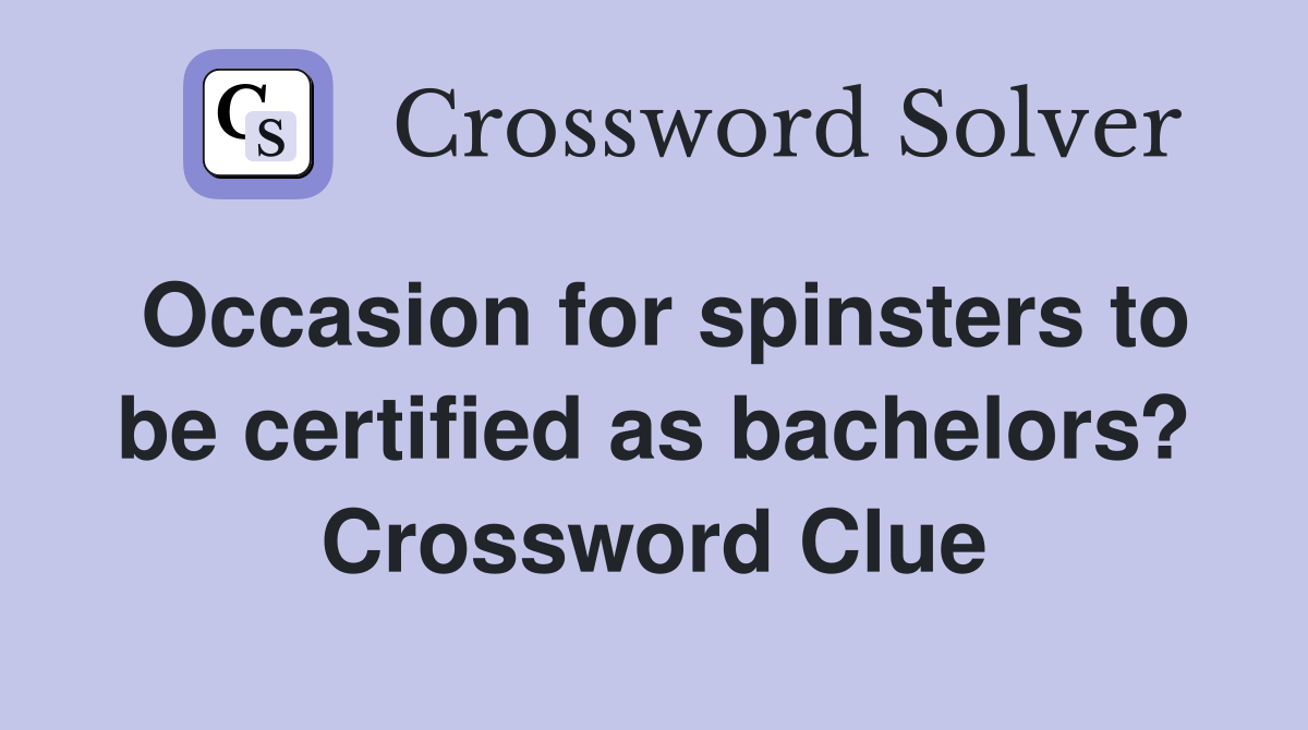 Occasion for spinsters to be certified as bachelors? Crossword Clue