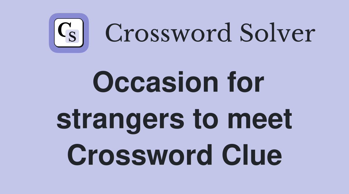 Occasion for strangers to meet Crossword Clue