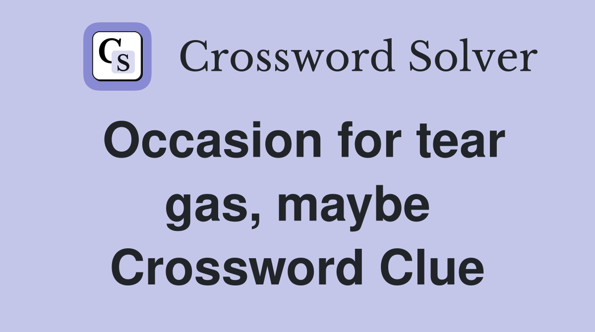 Occasion for tear gas, maybe Crossword Clue