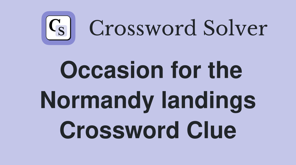 Occasion for the Normandy landings Crossword Clue