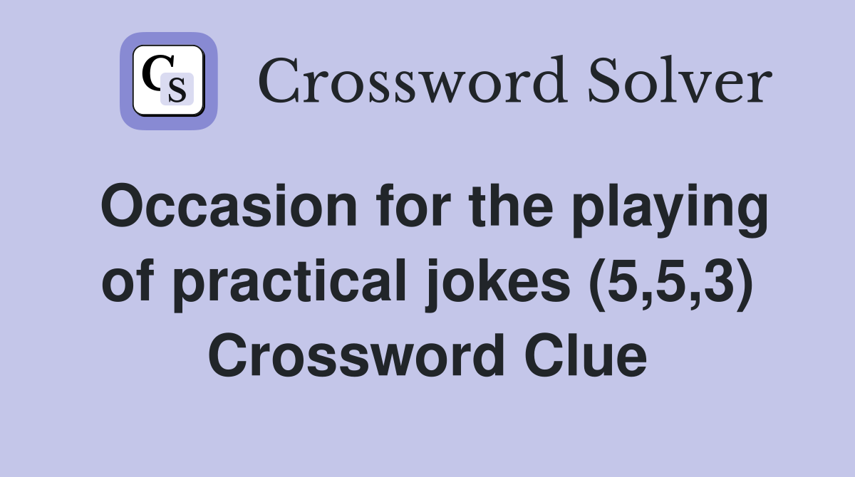 Occasion for the playing of practical jokes (5,5,3) Crossword Clue