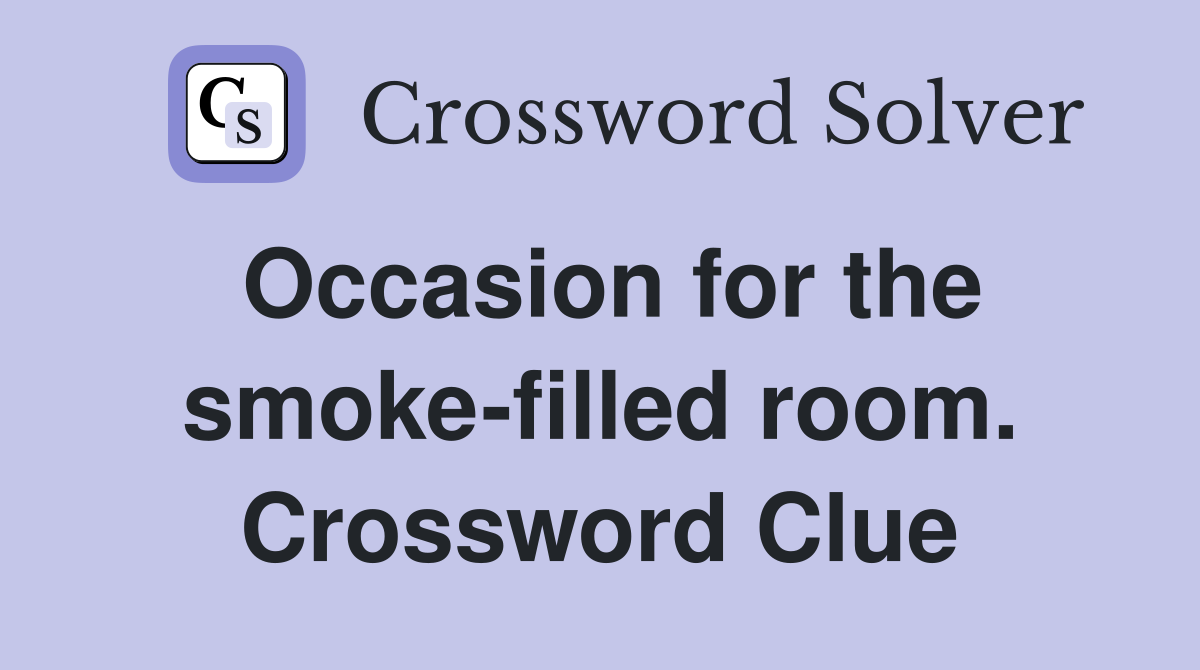 Occasion for the smoke-filled room. Crossword Clue