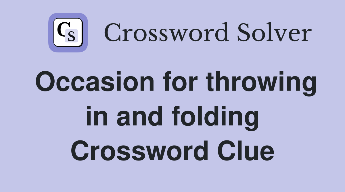 Occasion for throwing in and folding Crossword Clue