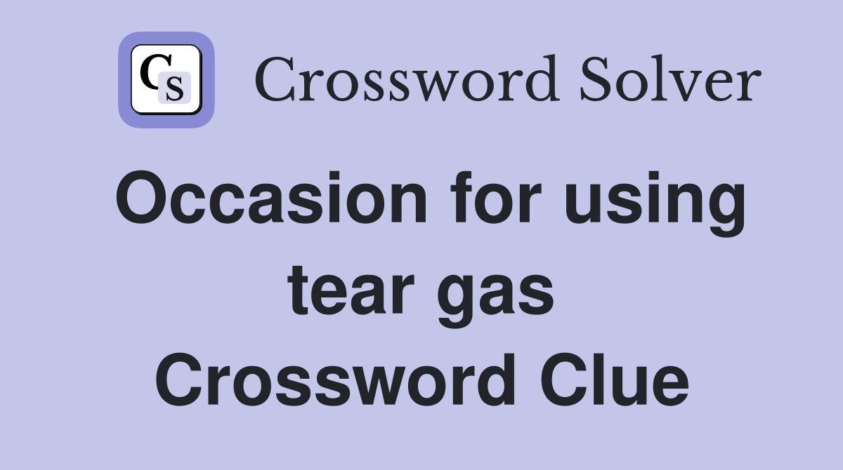 Occasion for using tear gas Crossword Clue