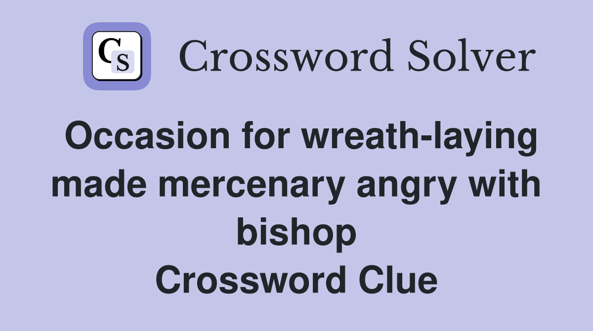 Occasion for wreath-laying made mercenary angry with bishop Crossword Clue