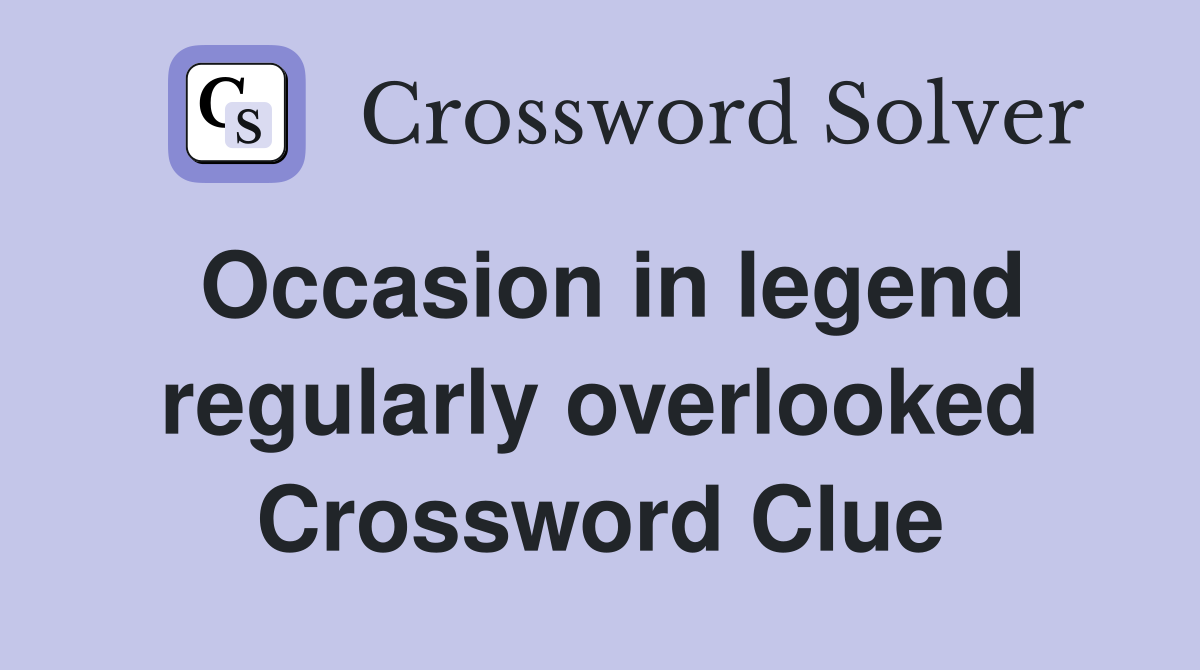 Occasion in legend regularly overlooked Crossword Clue