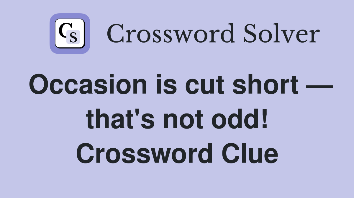 Occasion is cut short — that's not odd! Crossword Clue
