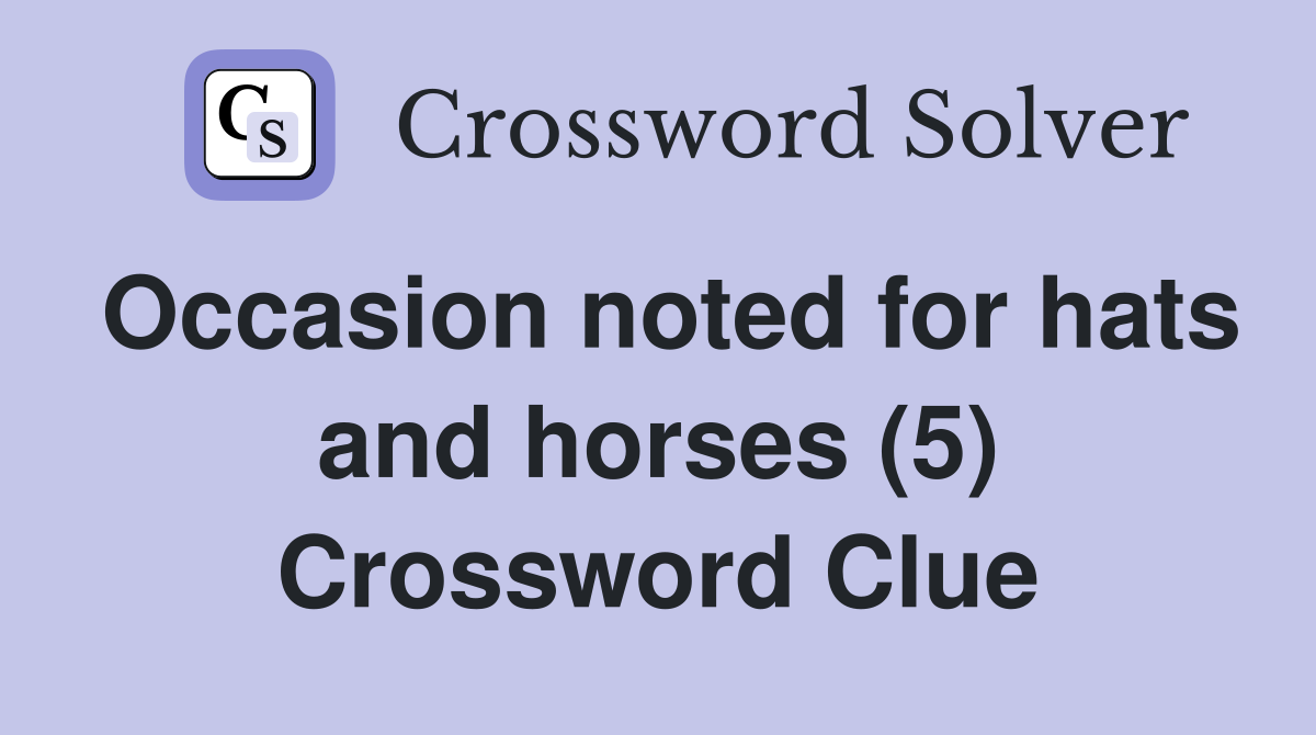 Occasion noted for hats and horses (5) Crossword Clue