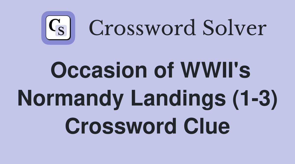 Occasion of WWII's Normandy Landings (1-3) Crossword Clue