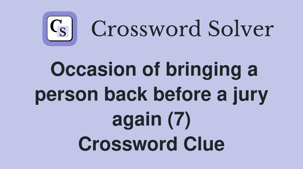 Occasion of bringing a person back before a jury again (7) Crossword Clue