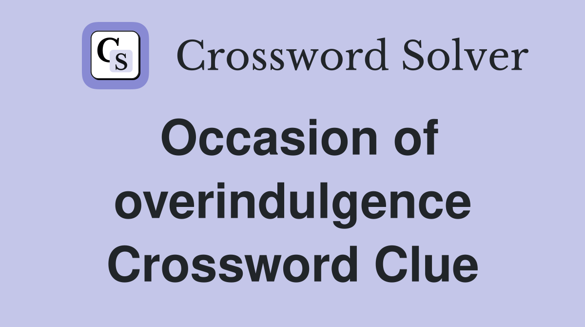 Occasion of overindulgence Crossword Clue