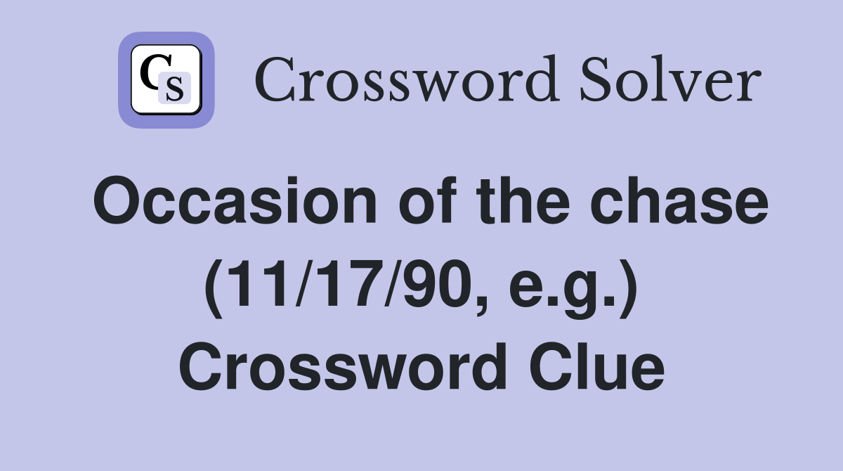 Occasion of the chase (11/17/90, e.g.) Crossword Clue