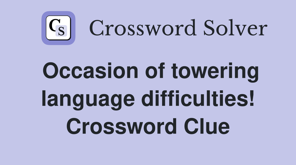 Occasion of towering language difficulties! Crossword Clue