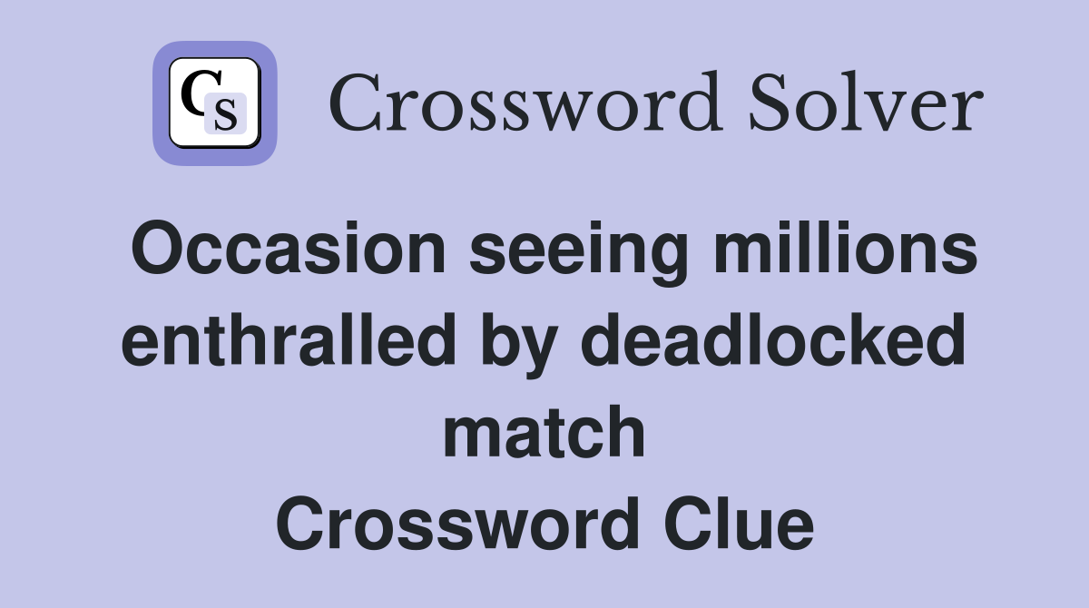 Occasion seeing millions enthralled by deadlocked match Crossword Clue