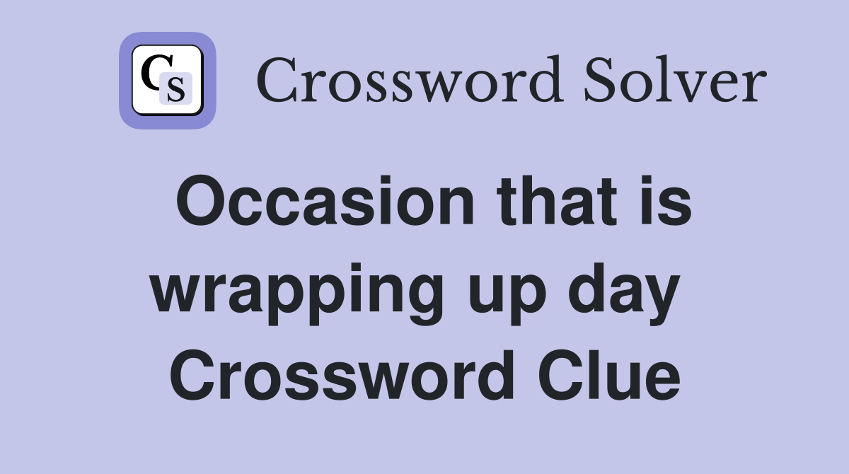 Occasion that is wrapping up day  Crossword Clue