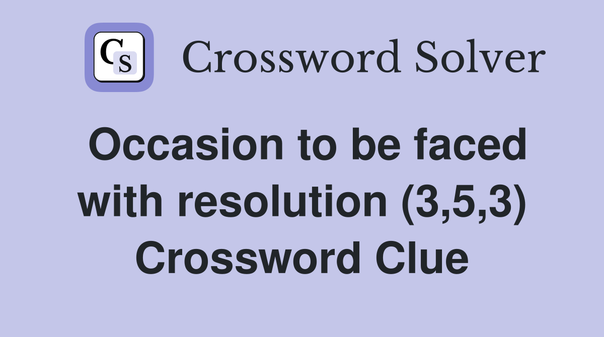 Occasion to be faced with resolution (3,5,3) Crossword Clue