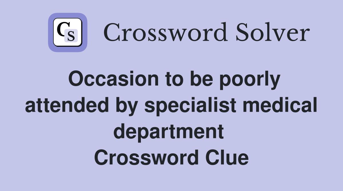 Occasion to be poorly attended by specialist medical department  Crossword Clue