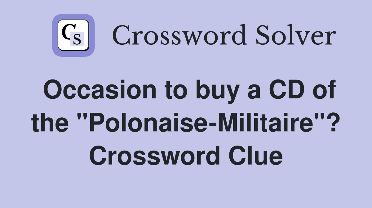 Occasion to buy a CD of the "Polonaise-Militaire"? Crossword Clue